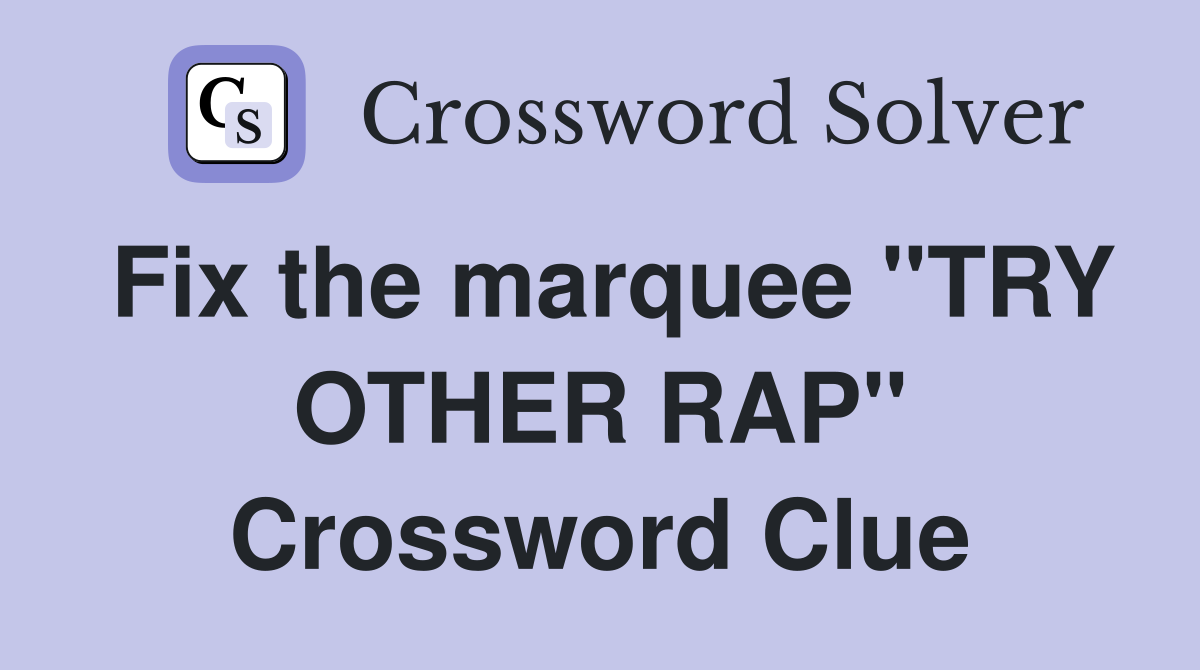 Fix the marquee "TRY OTHER RAP" Crossword Clue