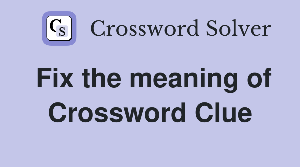 Fix the meaning of Crossword Clue