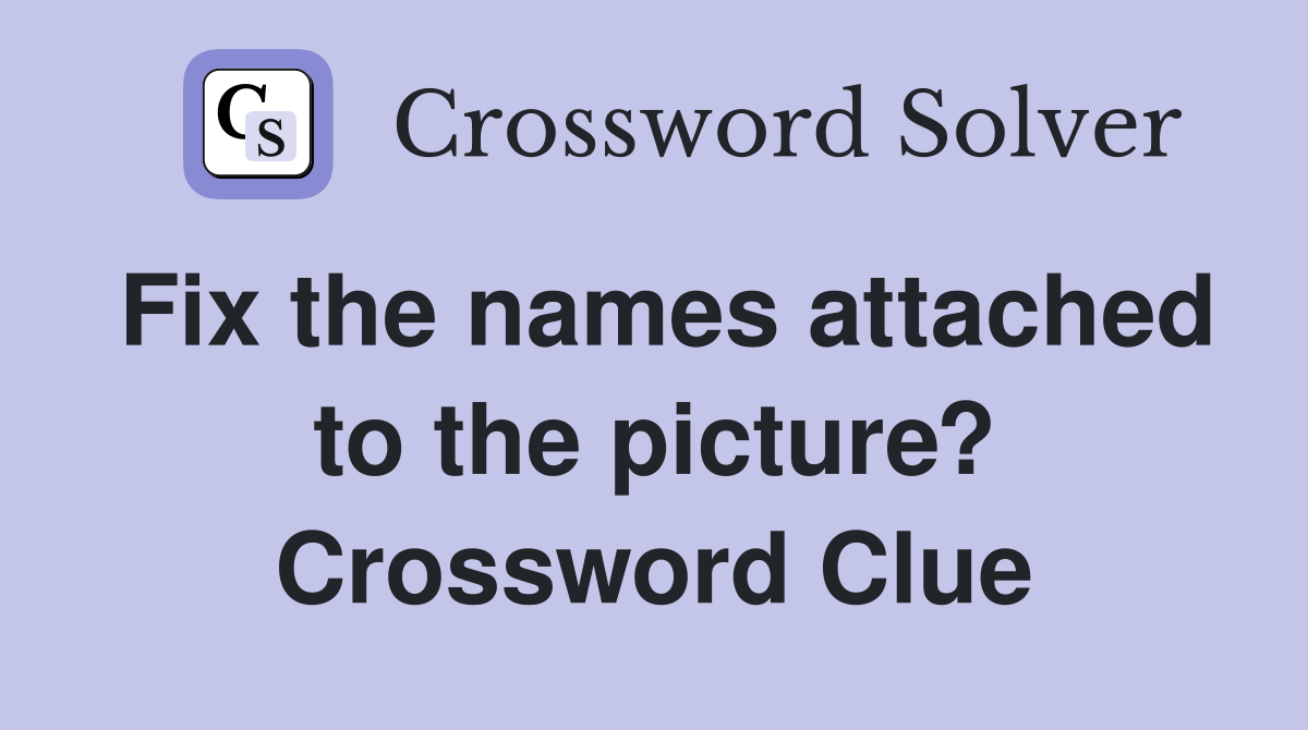 Fix the names attached to the picture? Crossword Clue