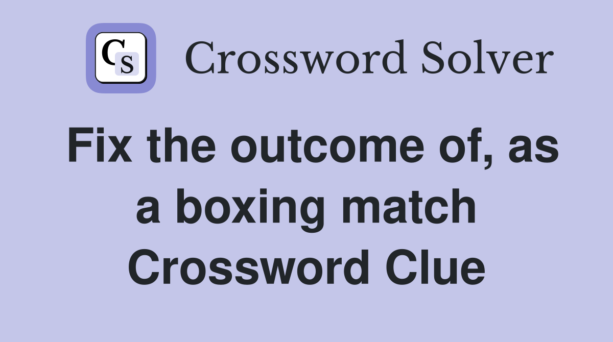 Fix the outcome of, as a boxing match Crossword Clue