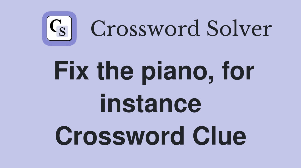 Fix the piano, for instance Crossword Clue