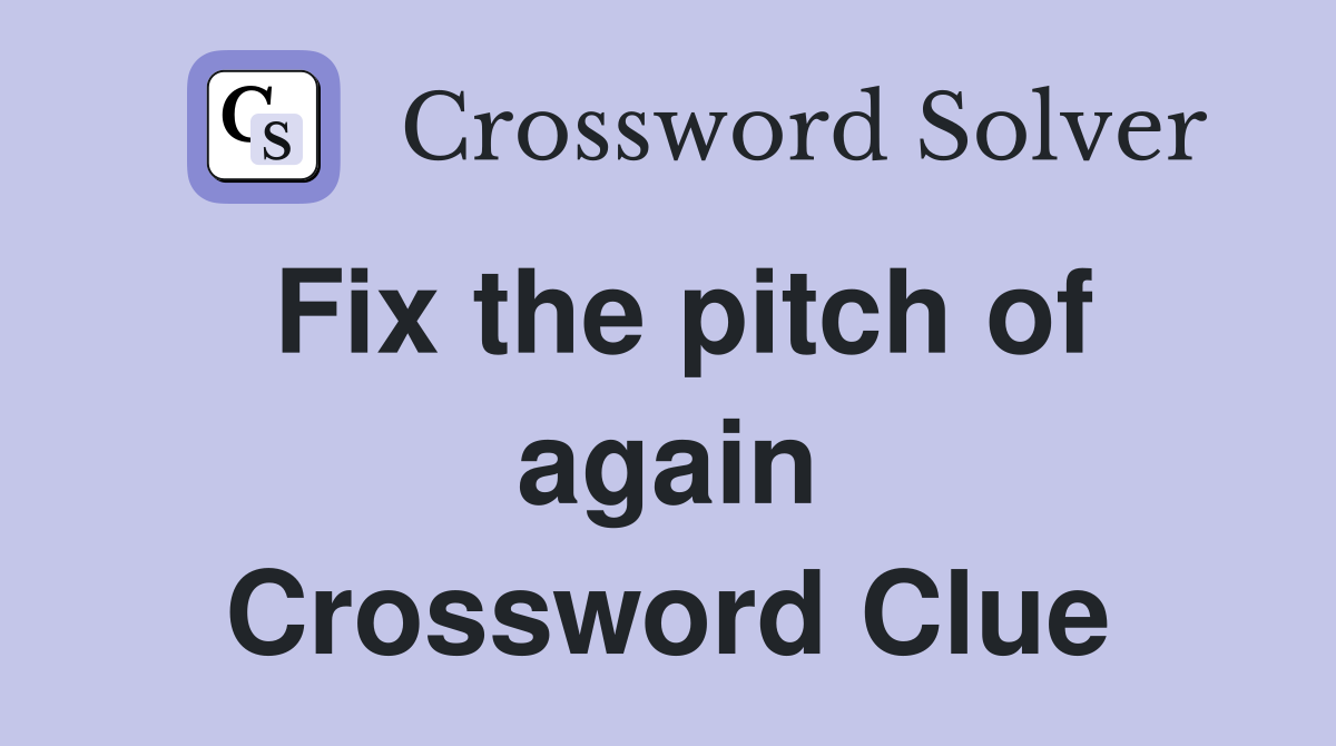 Fix the pitch of again Crossword Clue
