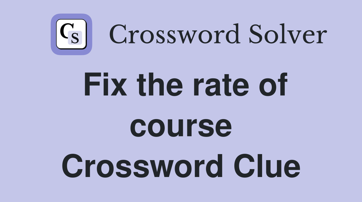 Fix the rate of course Crossword Clue
