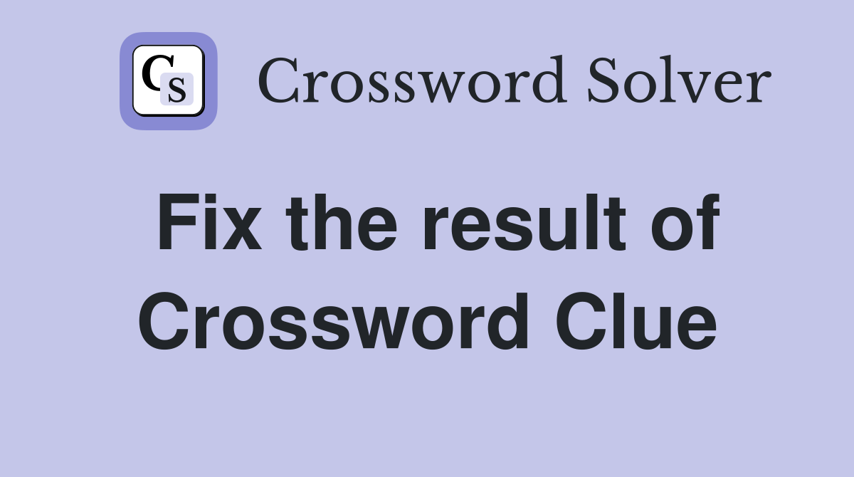 Fix the result of Crossword Clue