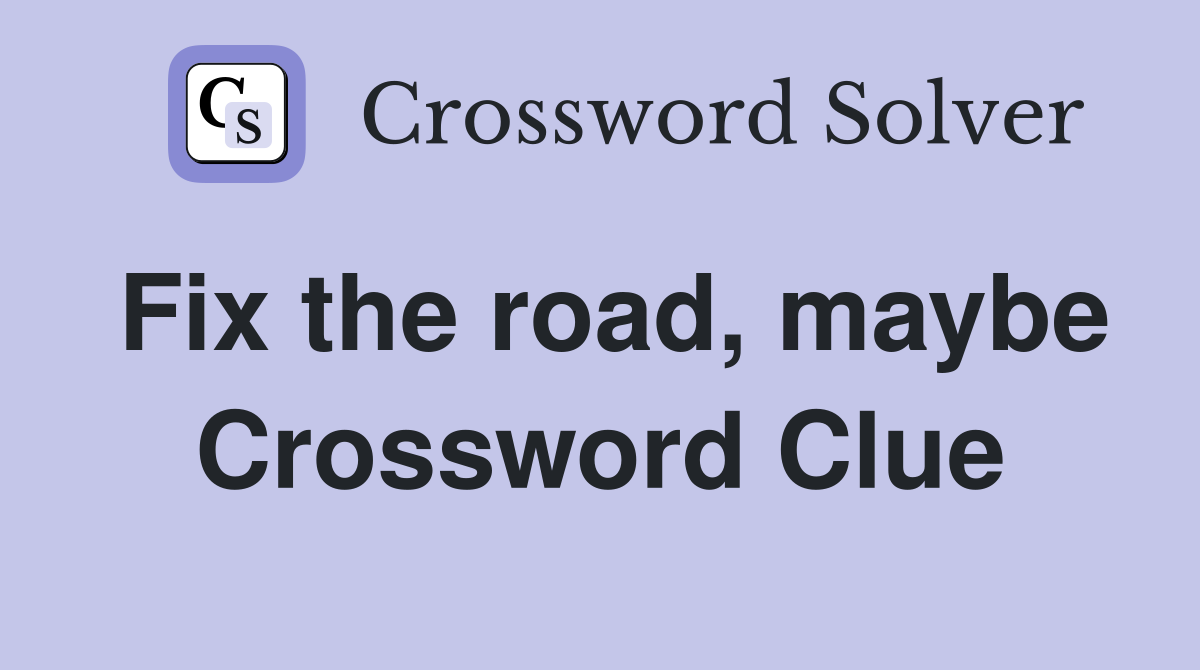 Fix the road, maybe Crossword Clue