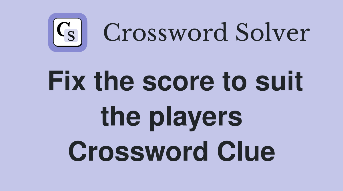 Fix the score to suit the players Crossword Clue