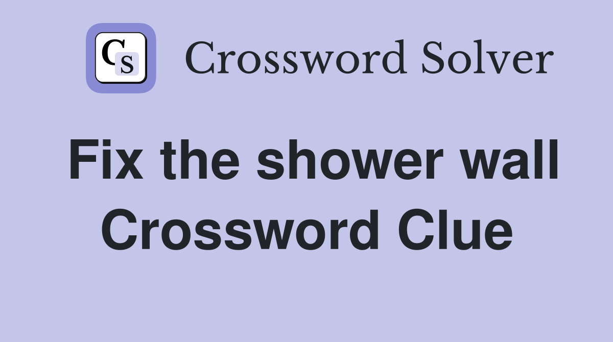 Fix the shower wall Crossword Clue