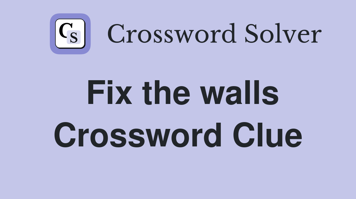 Fix the walls Crossword Clue
