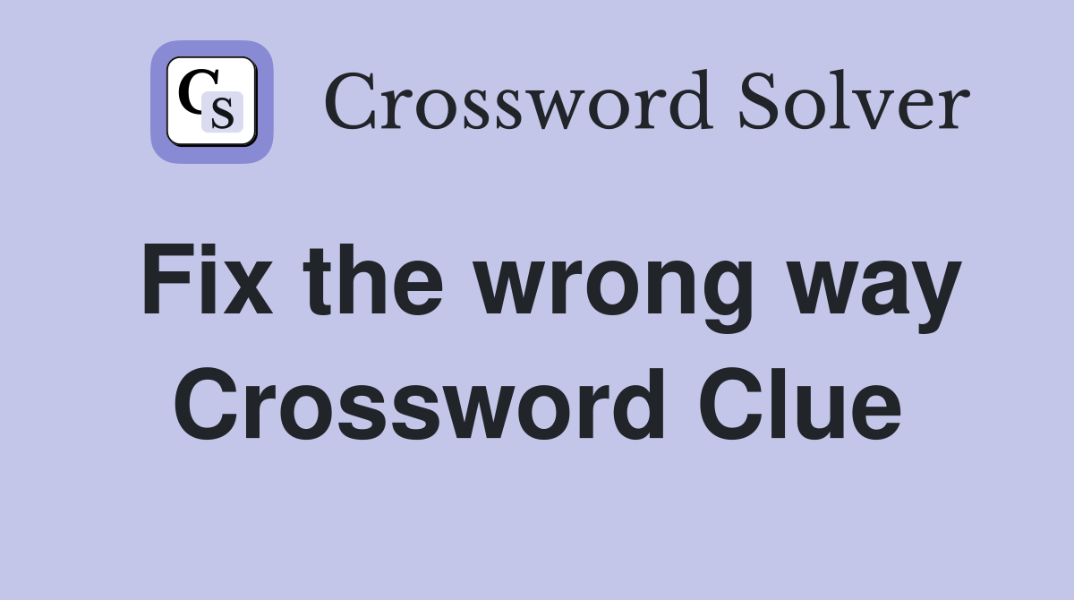 Fix the wrong way Crossword Clue