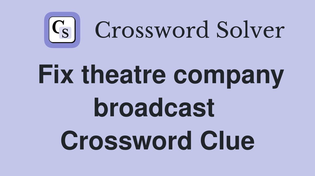 Fix theatre company broadcast  Crossword Clue