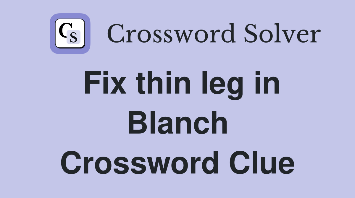Fix thin leg in Blanch Crossword Clue