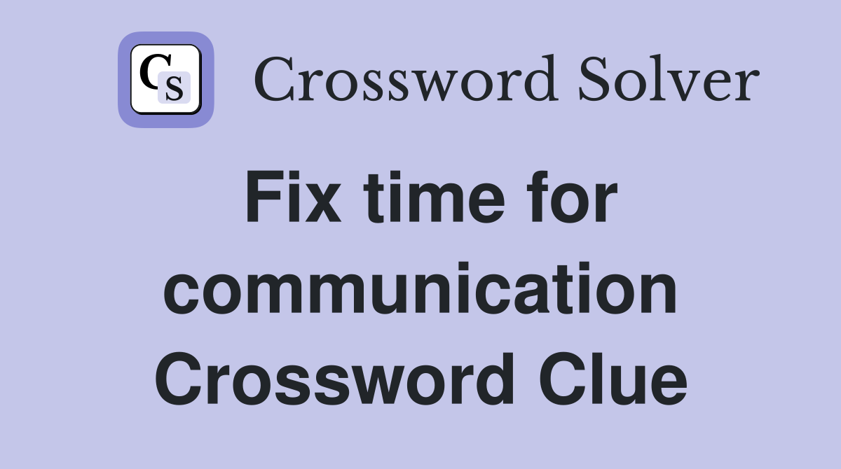 Fix time for communication Crossword Clue