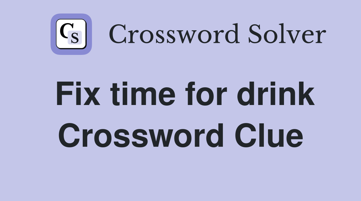 Fix time for drink Crossword Clue