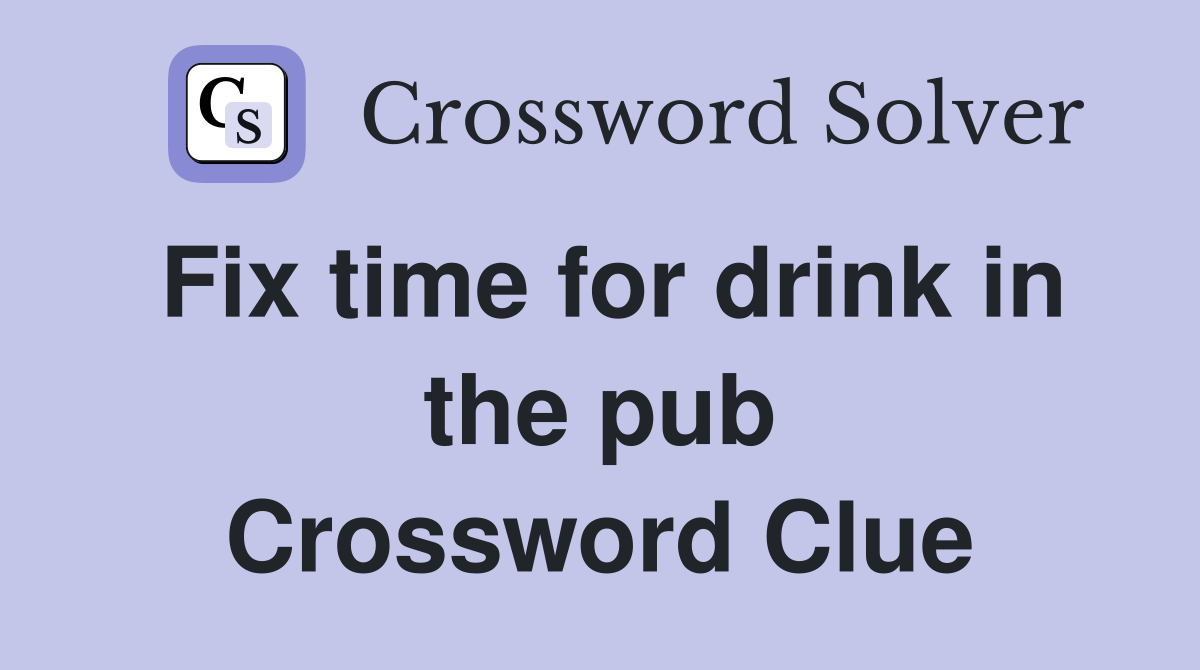 Fix time for drink in the pub Crossword Clue