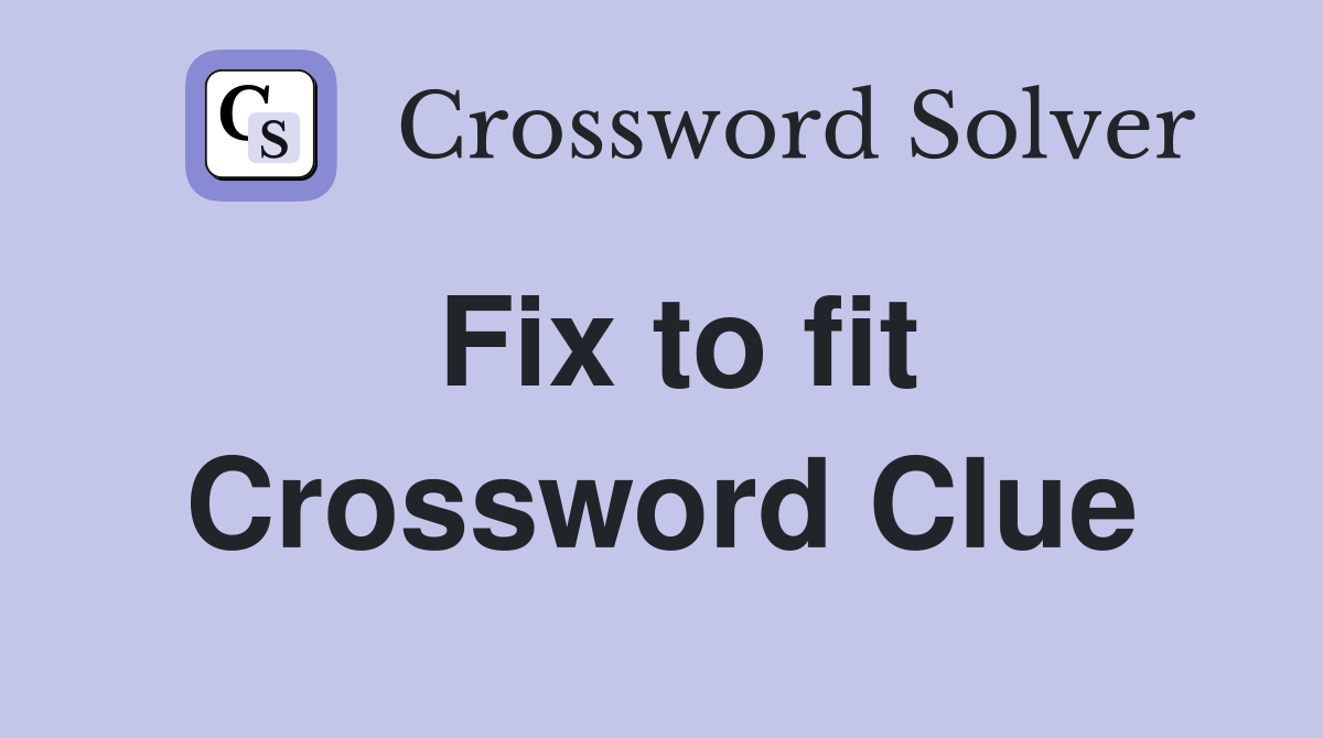 Fix to fit Crossword Clue