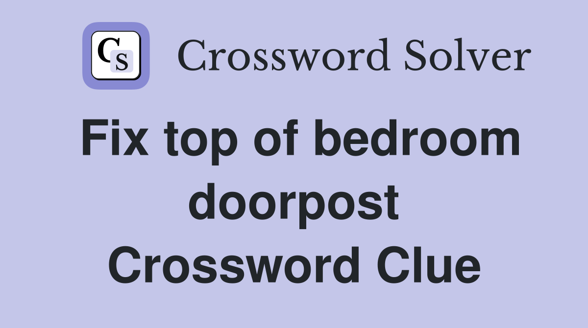 Fix top of bedroom doorpost Crossword Clue