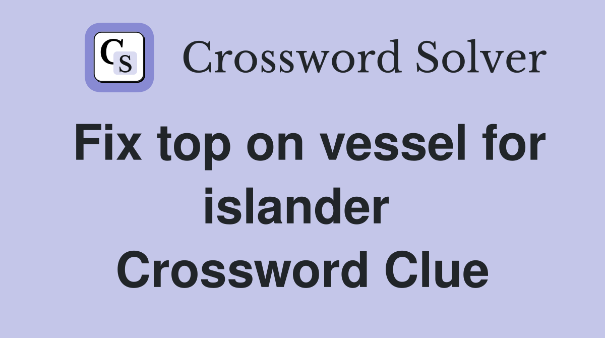 Fix top on vessel for islander  Crossword Clue