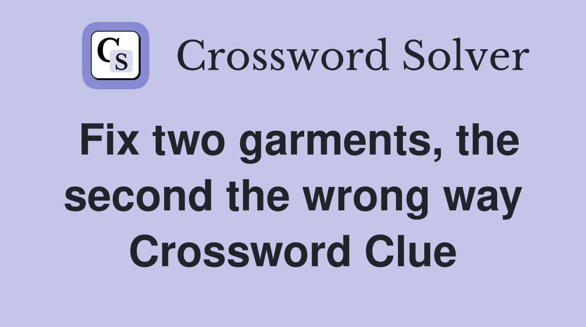 Fix two garments, the second the wrong way Crossword Clue
