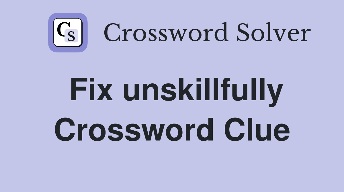 Fix unskillfully Crossword Clue
