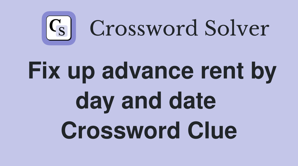 Fix up advance rent by day and date  Crossword Clue
