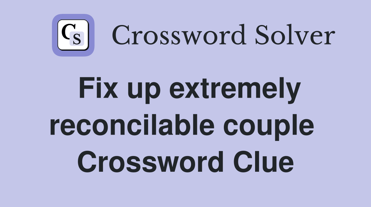 Fix up extremely reconcilable couple  Crossword Clue