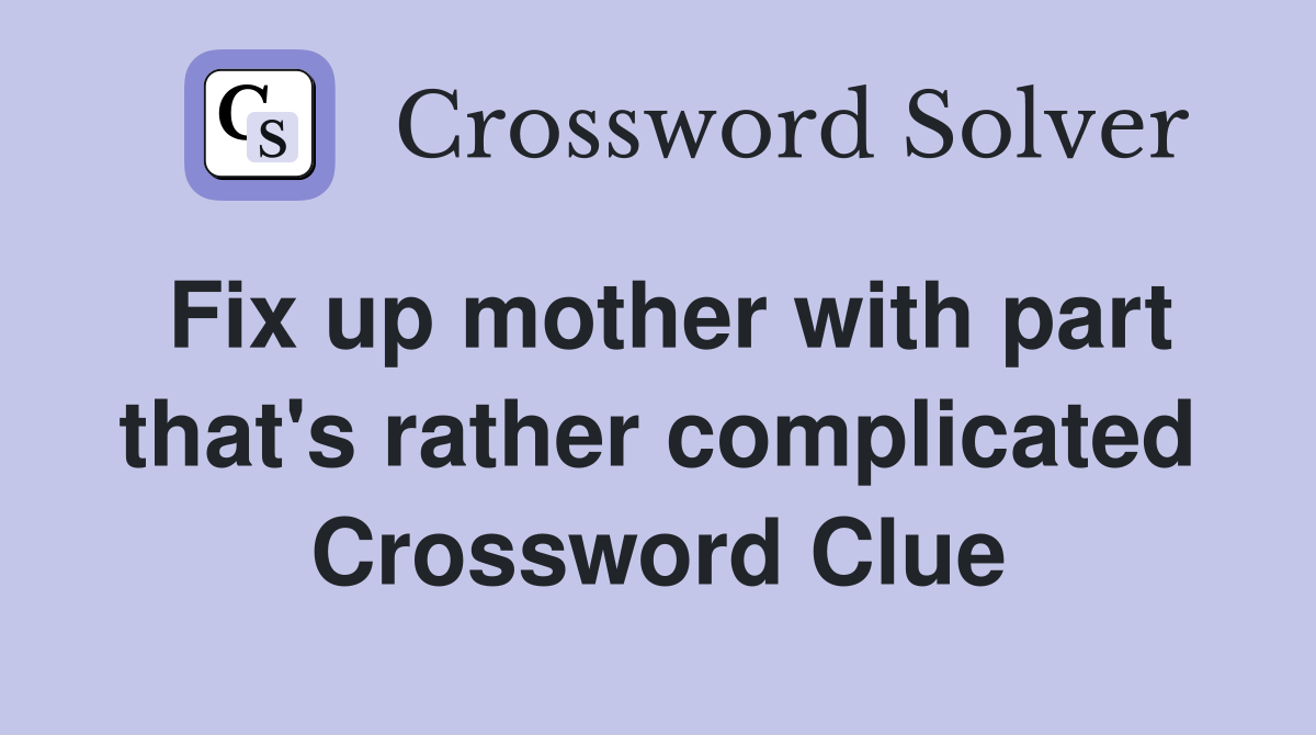 Fix up mother with part that's rather complicated Crossword Clue