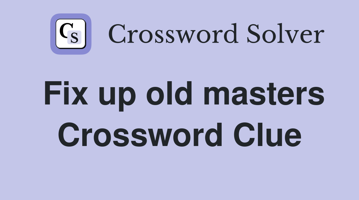 Fix up old masters Crossword Clue