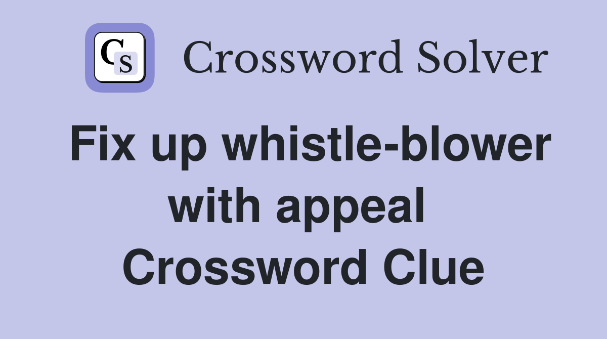 Fix up whistle-blower with appeal  Crossword Clue