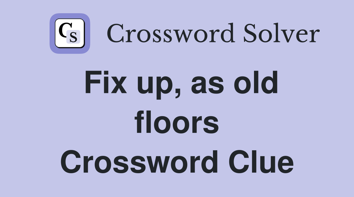 Fix up, as old floors Crossword Clue