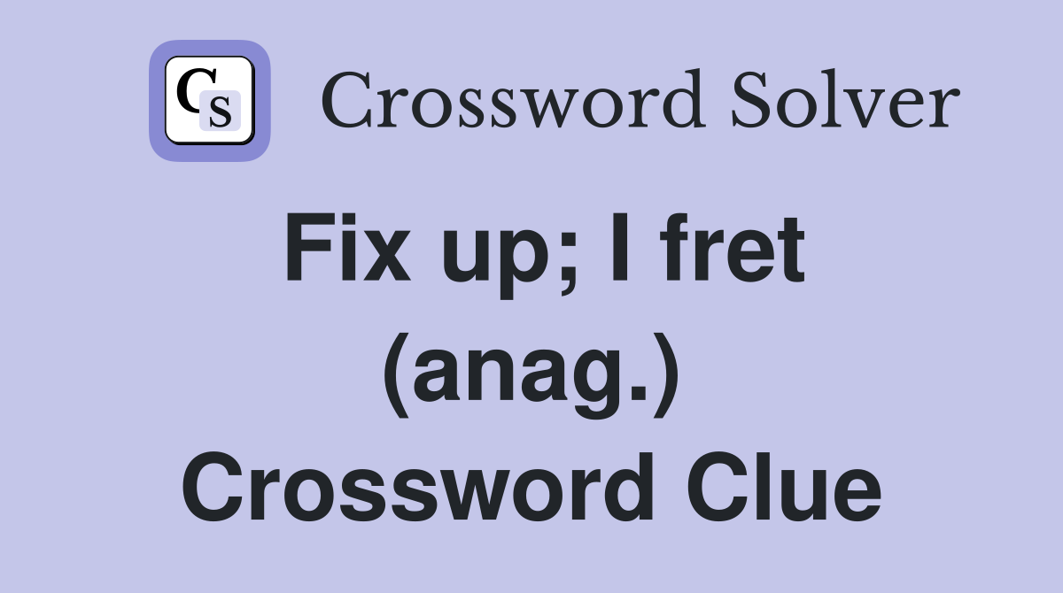 Fix up; I fret (anag.) Crossword Clue