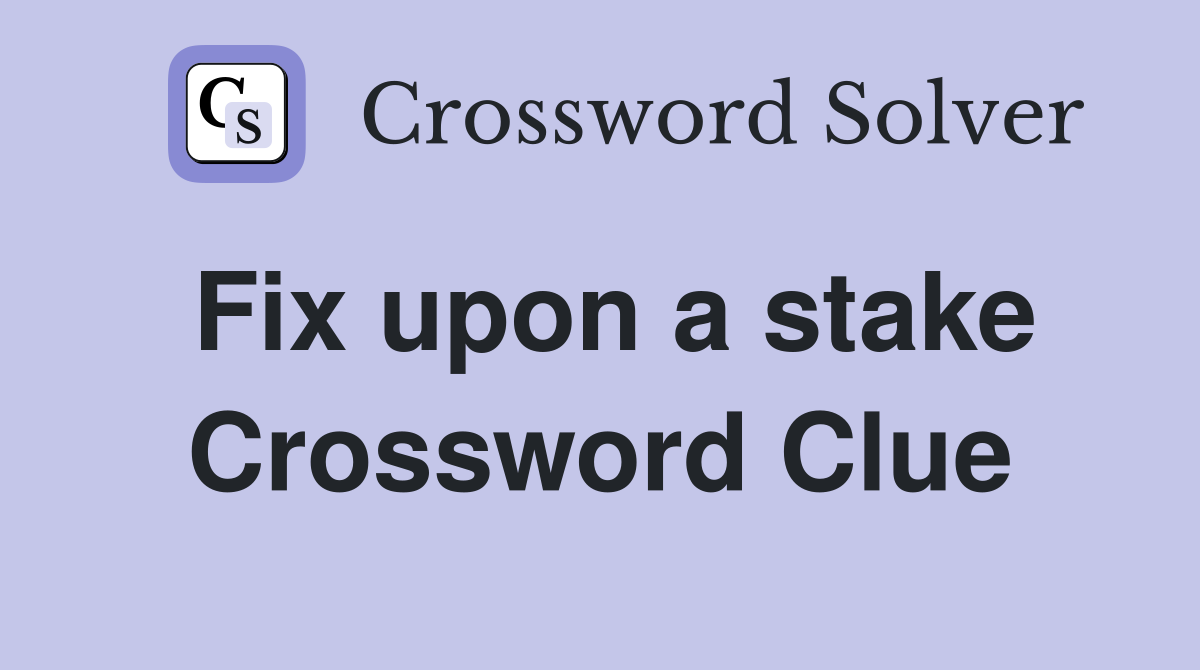 Fix upon a stake Crossword Clue