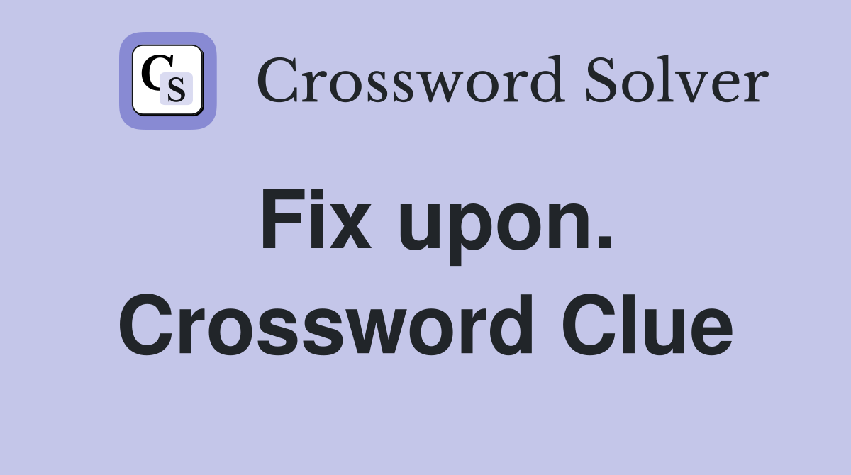Fix upon. Crossword Clue