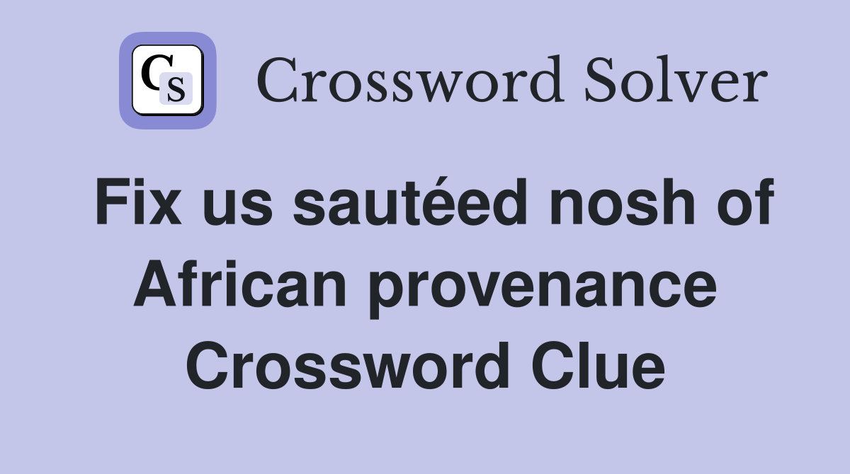 Fix us sautéed nosh of African provenance Crossword Clue