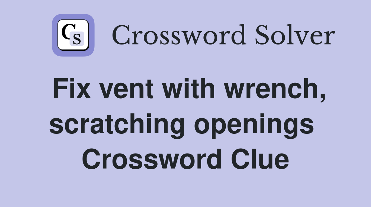 Fix vent with wrench, scratching openings  Crossword Clue