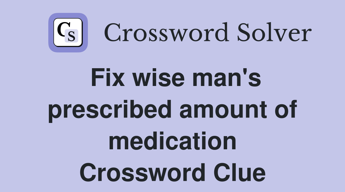 Fix wise man's prescribed amount of medication Crossword Clue