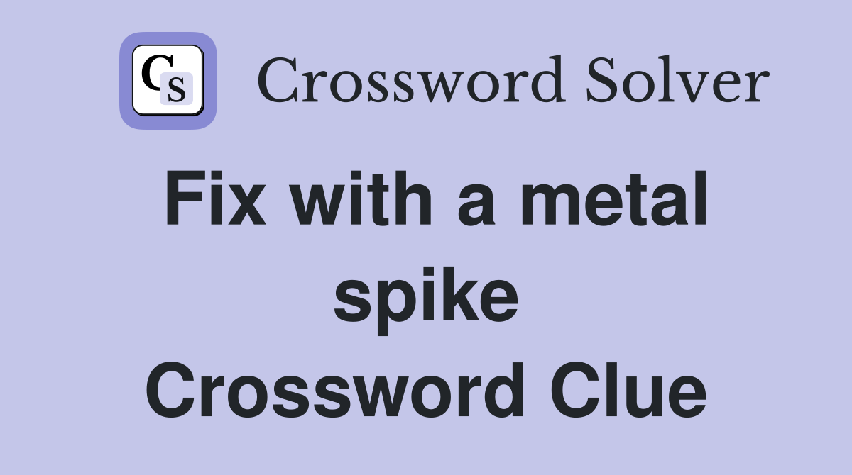 Fix with a metal spike Crossword Clue
