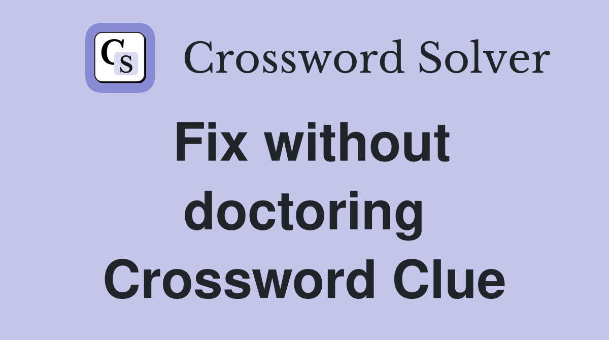 Fix without doctoring Crossword Clue