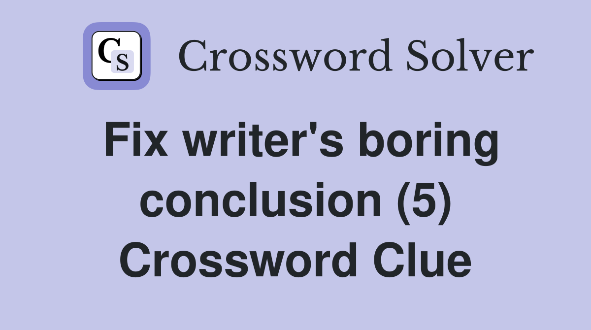 Fix writer's boring conclusion (5) Crossword Clue