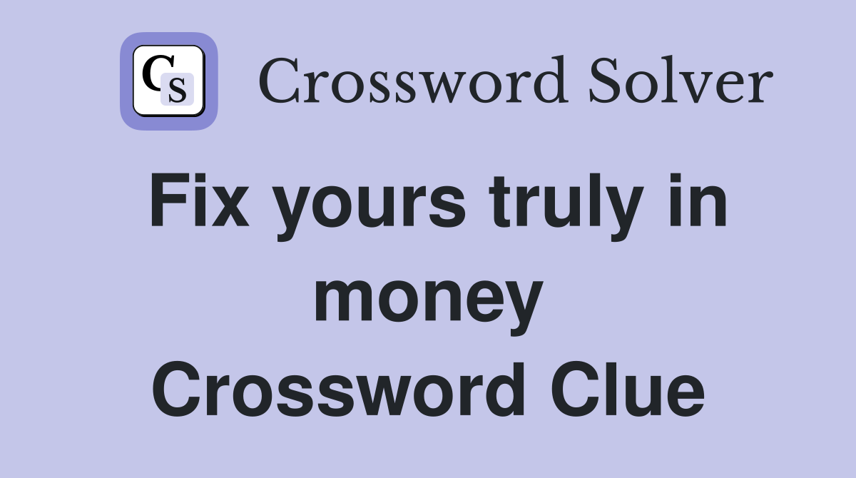 Fix yours truly in money Crossword Clue