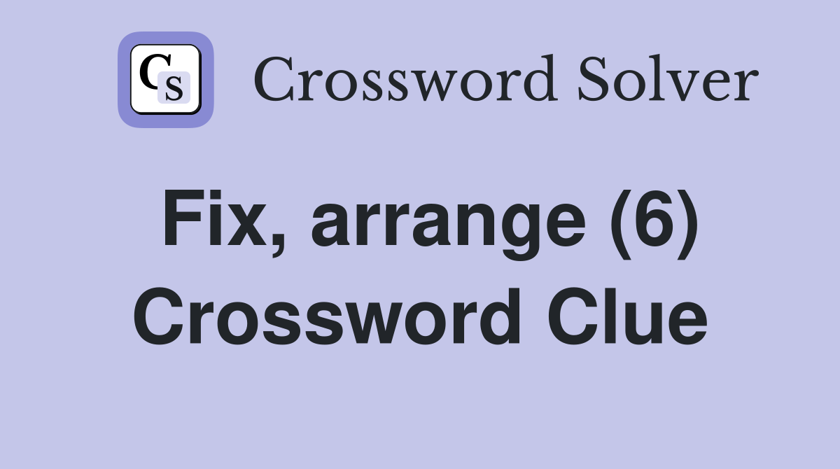 Fix, arrange (6) Crossword Clue