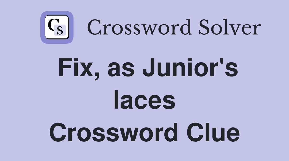 Fix, as Junior's laces Crossword Clue
