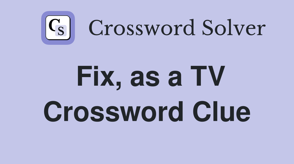 Fix, as a TV Crossword Clue