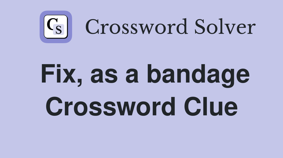 Fix, as a bandage Crossword Clue