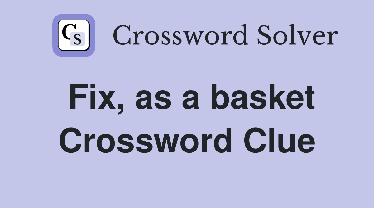 Fix, as a basket Crossword Clue