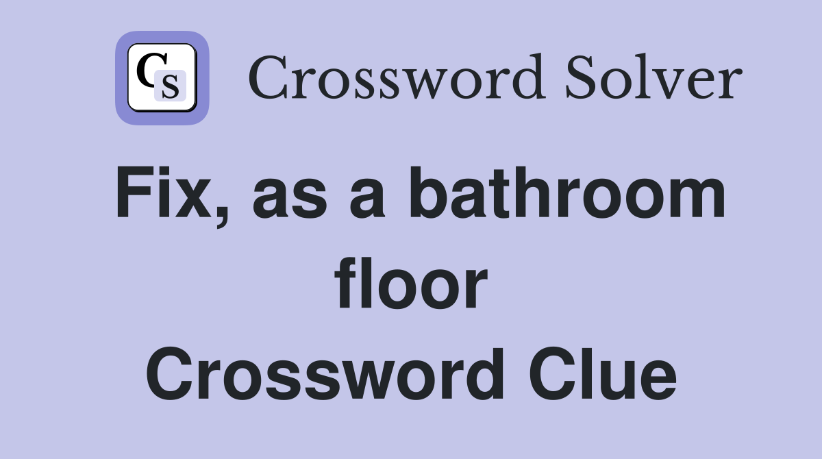 Fix, as a bathroom floor Crossword Clue