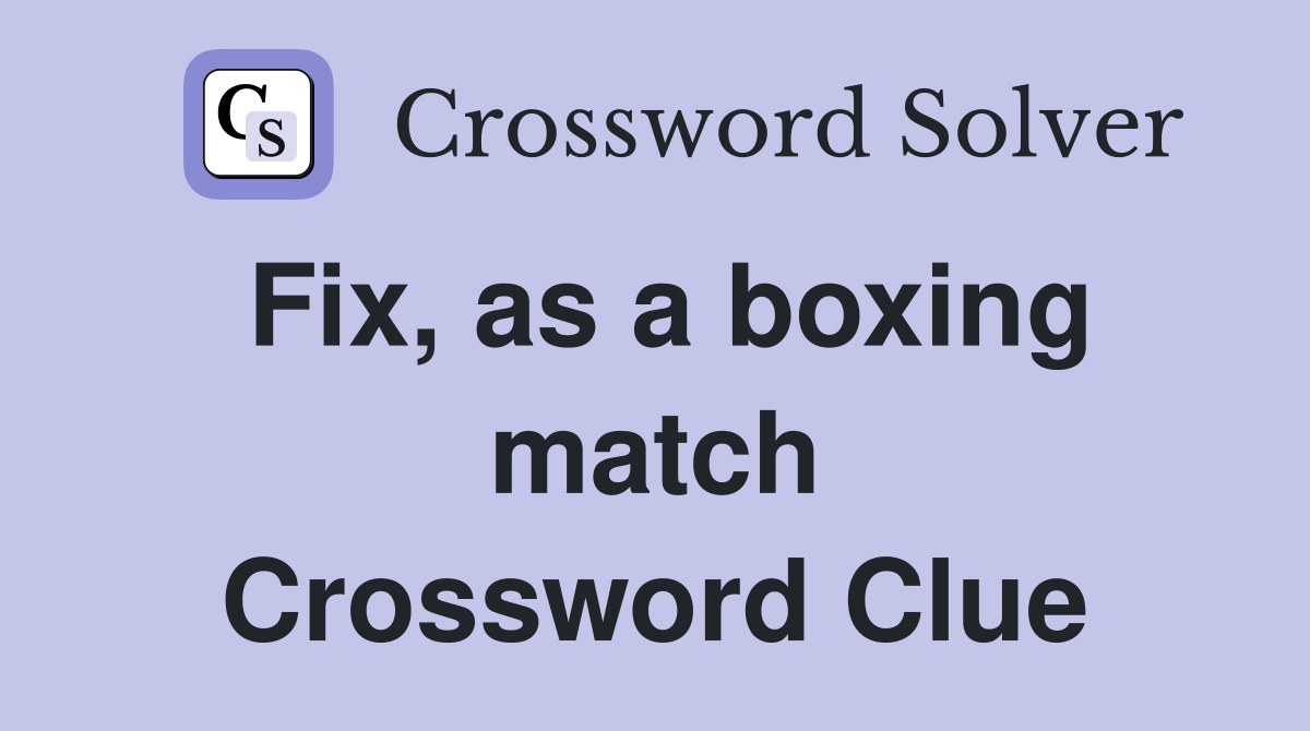 Fix, as a boxing match Crossword Clue