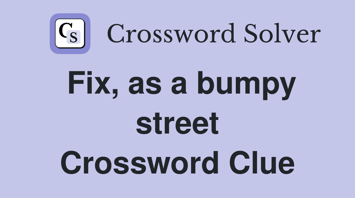 Fix, as a bumpy street Crossword Clue