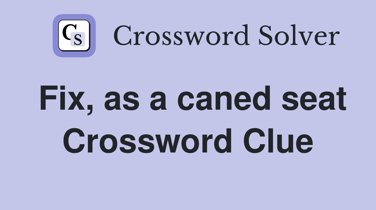 Fix, as a caned seat Crossword Clue