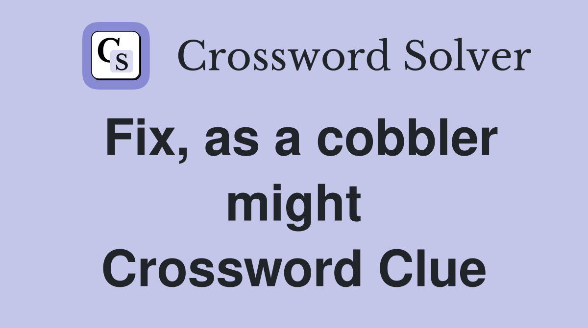 Fix, as a cobbler might Crossword Clue