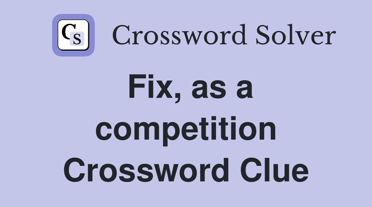 Fix, as a competition Crossword Clue